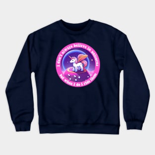 I don't always believe in unicorns but when I do I ride them Crewneck Sweatshirt